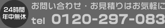 年中無休24時間対応 お問い合わせお見積りはお気軽に　TEL:0120-297-083　まで。